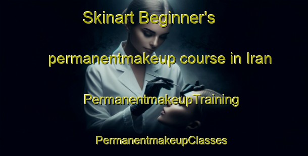 Skinart Beginner's permanentmakeup course in Iran | #PermanentmakeupTraining #PermanentmakeupClasses #SkinartTraining-Spain