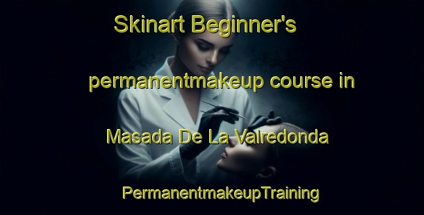 Skinart Beginner's permanentmakeup course in Masada De La Valredonda | #PermanentmakeupTraining #PermanentmakeupClasses #SkinartTraining-Spain