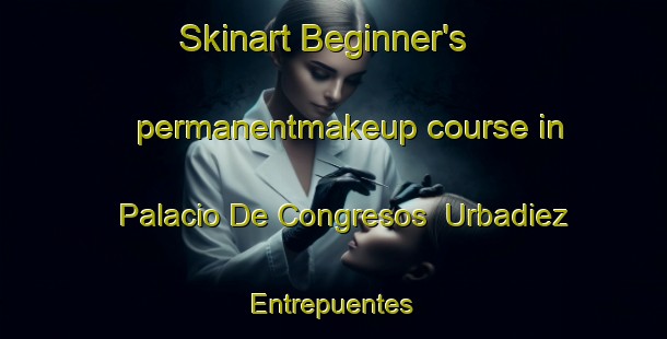 Skinart Beginner's permanentmakeup course in Palacio De Congresos  Urbadiez  Entrepuentes | #PermanentmakeupTraining #PermanentmakeupClasses #SkinartTraining-Spain