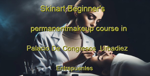 Skinart Beginner's permanentmakeup course in Palacio De Congresos  Urbadiez  Entrepuentes | #PermanentmakeupTraining #PermanentmakeupClasses #SkinartTraining-Spain