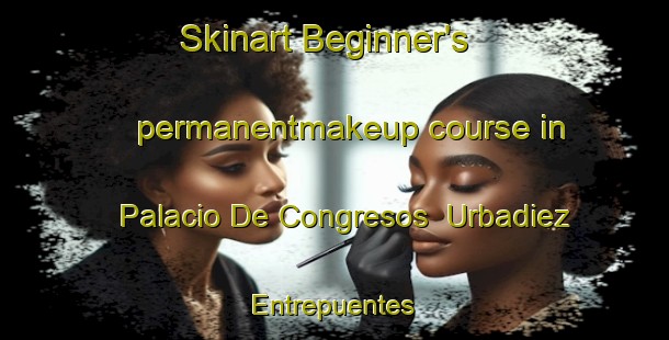 Skinart Beginner's permanentmakeup course in Palacio De Congresos  Urbadiez  Entrepuentes | #PermanentmakeupTraining #PermanentmakeupClasses #SkinartTraining-Spain