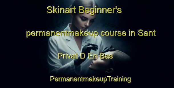 Skinart Beginner's permanentmakeup course in Sant Privat D En Bas | #PermanentmakeupTraining #PermanentmakeupClasses #SkinartTraining-Spain