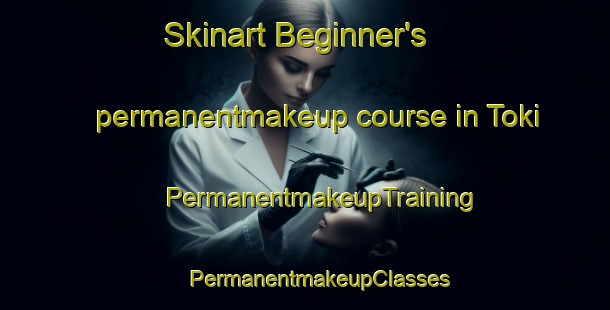 Skinart Beginner's permanentmakeup course in Toki | #PermanentmakeupTraining #PermanentmakeupClasses #SkinartTraining-Spain