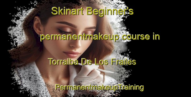 Skinart Beginner's permanentmakeup course in Torralba De Los Frailes | #PermanentmakeupTraining #PermanentmakeupClasses #SkinartTraining-Spain