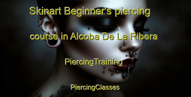 Skinart Beginner's piercing course in Alcoba De La Ribera | #PiercingTraining #PiercingClasses #SkinartTraining-Spain