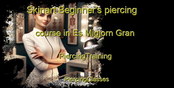 Skinart Beginner's piercing course in Es Migjorn Gran | #PiercingTraining #PiercingClasses #SkinartTraining-Spain