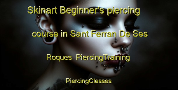 Skinart Beginner's piercing course in Sant Ferran De Ses Roques | #PiercingTraining #PiercingClasses #SkinartTraining-Spain