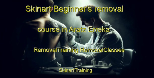 Skinart Beginner's removal course in Aratz Erreka | #RemovalTraining #RemovalClasses #SkinartTraining-Spain