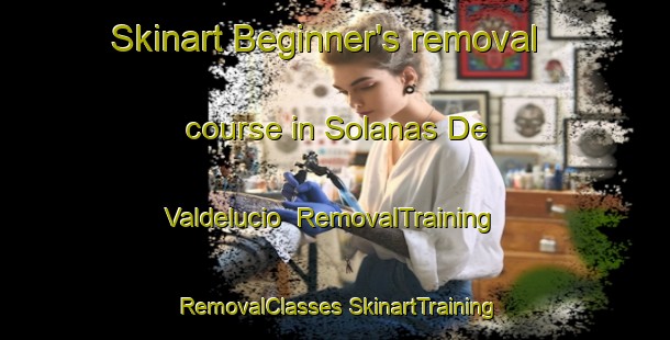 Skinart Beginner's removal course in Solanas De Valdelucio | #RemovalTraining #RemovalClasses #SkinartTraining-Spain