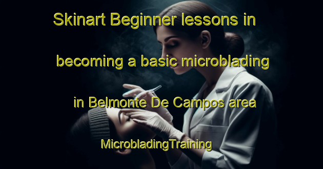 Skinart Beginner lessons in becoming a basic microblading in Belmonte De Campos area | MicrobladingTraining | MicrobladingClasses | SkinartTraining-Spain