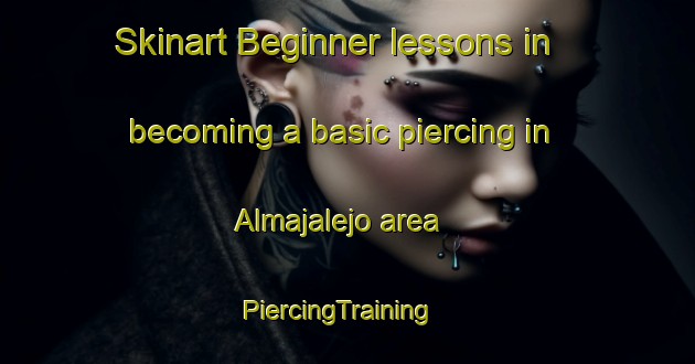 Skinart Beginner lessons in becoming a basic piercing in Almajalejo area | PiercingTraining | PiercingClasses | SkinartTraining-Spain