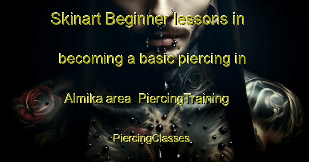 Skinart Beginner lessons in becoming a basic piercing in Almika area | PiercingTraining | PiercingClasses | SkinartTraining-Spain