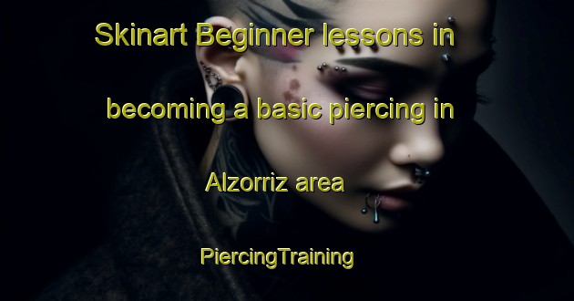 Skinart Beginner lessons in becoming a basic piercing in Alzorriz area | PiercingTraining | PiercingClasses | SkinartTraining-Spain