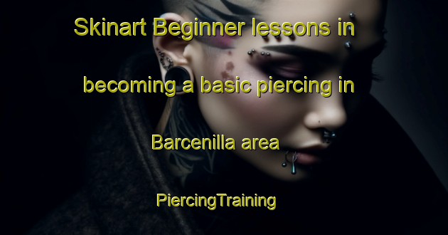 Skinart Beginner lessons in becoming a basic piercing in Barcenilla area | PiercingTraining | PiercingClasses | SkinartTraining-Spain
