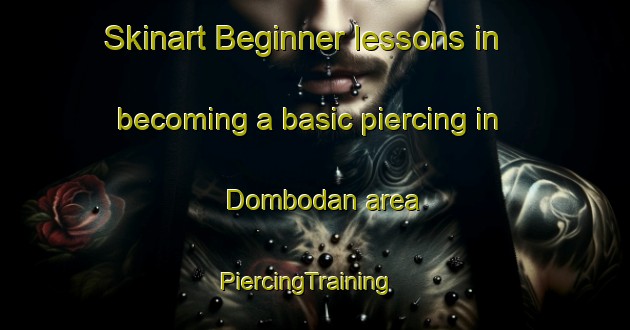 Skinart Beginner lessons in becoming a basic piercing in Dombodan area | PiercingTraining | PiercingClasses | SkinartTraining-Spain