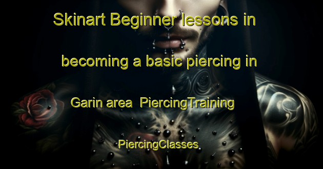 Skinart Beginner lessons in becoming a basic piercing in Garin area | PiercingTraining | PiercingClasses | SkinartTraining-Spain