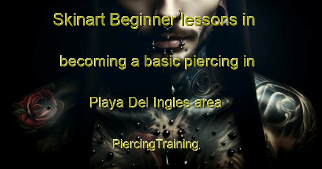 Skinart Beginner lessons in becoming a basic piercing in Playa Del Ingles area | PiercingTraining | PiercingClasses | SkinartTraining-Spain