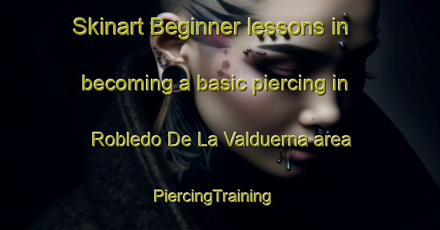 Skinart Beginner lessons in becoming a basic piercing in Robledo De La Valduerna area | PiercingTraining | PiercingClasses | SkinartTraining-Spain