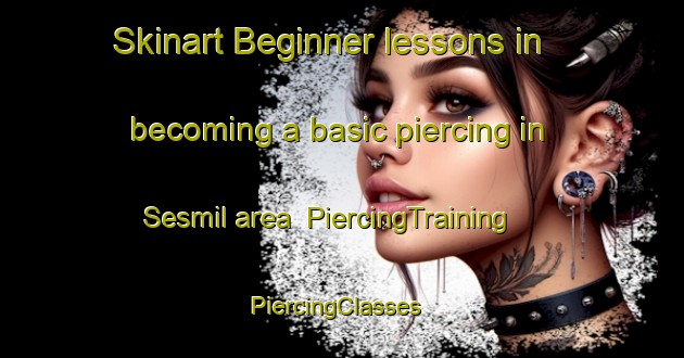 Skinart Beginner lessons in becoming a basic piercing in Sesmil area | PiercingTraining | PiercingClasses | SkinartTraining-Spain