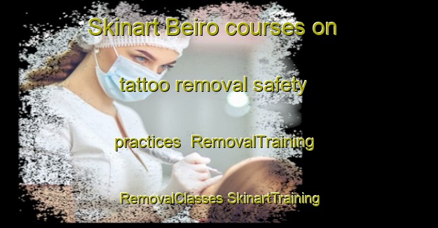 Skinart Beiro courses on tattoo removal safety practices | #RemovalTraining #RemovalClasses #SkinartTraining-Spain