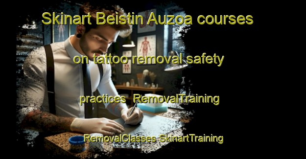 Skinart Beistin Auzoa courses on tattoo removal safety practices | #RemovalTraining #RemovalClasses #SkinartTraining-Spain