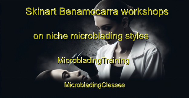 Skinart Benamocarra workshops on niche microblading styles | #MicrobladingTraining #MicrobladingClasses #SkinartTraining-Spain