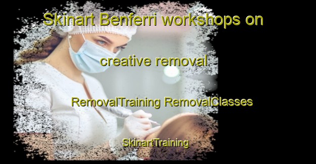 Skinart Benferri workshops on creative removal | #RemovalTraining #RemovalClasses #SkinartTraining-Spain