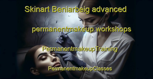 Skinart Beniarbeig advanced permanentmakeup workshops | #PermanentmakeupTraining #PermanentmakeupClasses #SkinartTraining-Spain