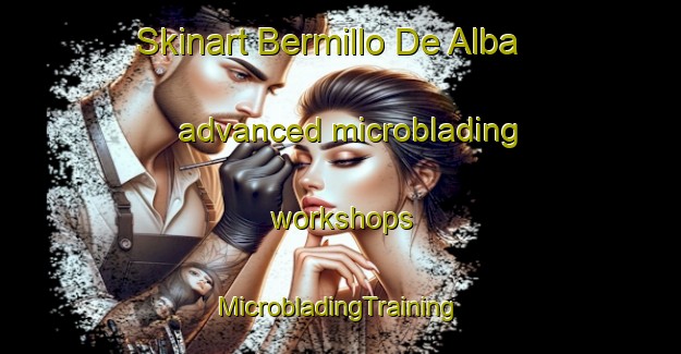 Skinart Bermillo De Alba advanced microblading workshops | #MicrobladingTraining #MicrobladingClasses #SkinartTraining-Spain