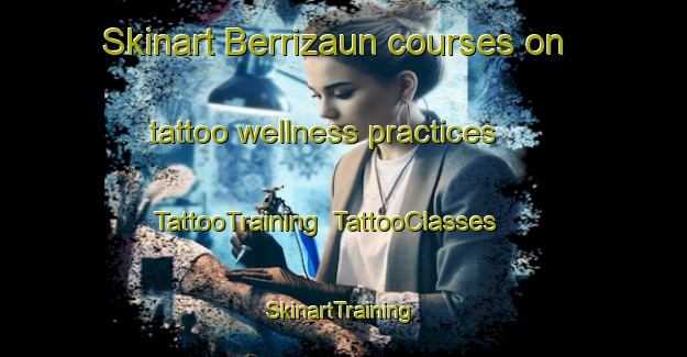 Skinart Berrizaun courses on tattoo wellness practices | TattooTraining | TattooClasses | SkinartTraining-Spain