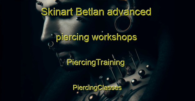 Skinart Betlan advanced piercing workshops | #PiercingTraining #PiercingClasses #SkinartTraining-Spain