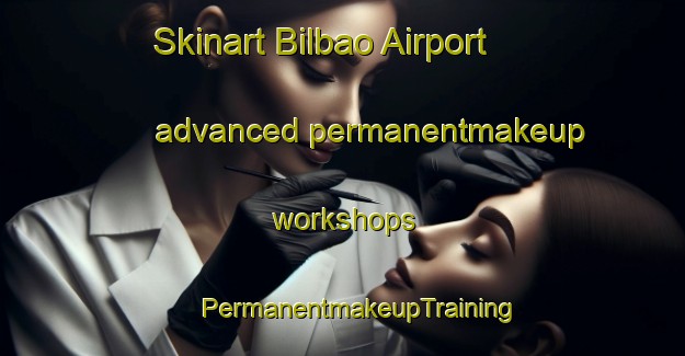 Skinart Bilbao Airport advanced permanentmakeup workshops | #PermanentmakeupTraining #PermanentmakeupClasses #SkinartTraining-Spain