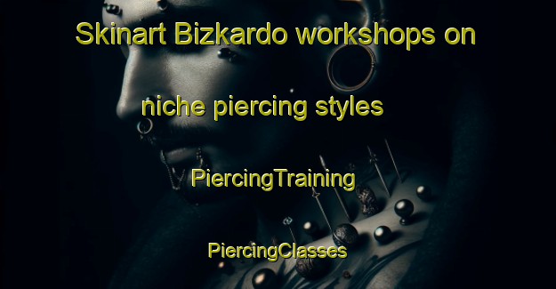 Skinart Bizkardo workshops on niche piercing styles | #PiercingTraining #PiercingClasses #SkinartTraining-Spain