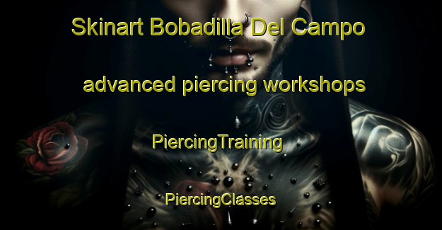 Skinart Bobadilla Del Campo advanced piercing workshops | #PiercingTraining #PiercingClasses #SkinartTraining-Spain