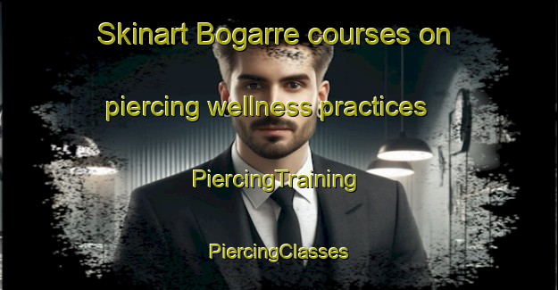 Skinart Bogarre courses on piercing wellness practices | #PiercingTraining #PiercingClasses #SkinartTraining-Spain