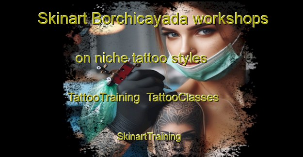 Skinart Borchicayada workshops on niche tattoo styles | TattooTraining | TattooClasses | SkinartTraining-Spain