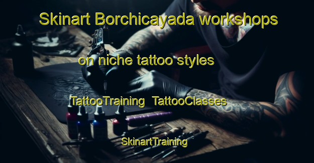 Skinart Borchicayada workshops on niche tattoo styles | TattooTraining | TattooClasses | SkinartTraining-Spain