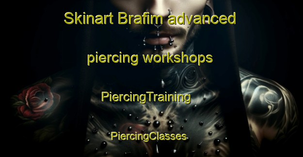 Skinart Brafim advanced piercing workshops | PiercingTraining | PiercingClasses | SkinartTraining-Spain