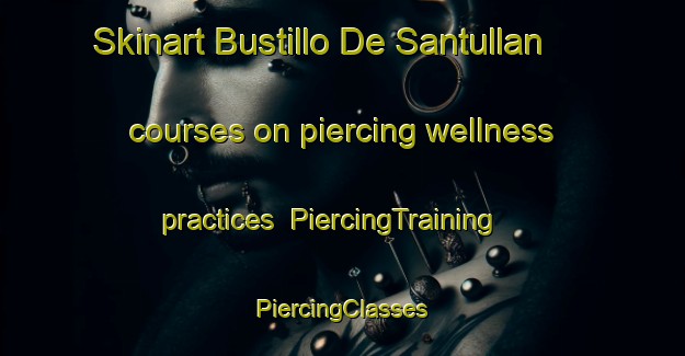 Skinart Bustillo De Santullan courses on piercing wellness practices | #PiercingTraining #PiercingClasses #SkinartTraining-Spain