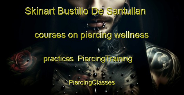 Skinart Bustillo De Santullan courses on piercing wellness practices | #PiercingTraining #PiercingClasses #SkinartTraining-Spain