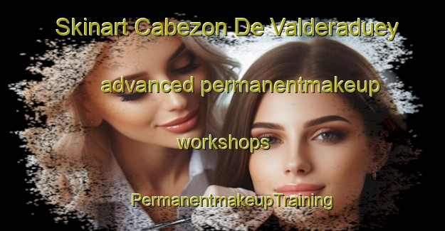 Skinart Cabezon De Valderaduey advanced permanentmakeup workshops | #PermanentmakeupTraining #PermanentmakeupClasses #SkinartTraining-Spain