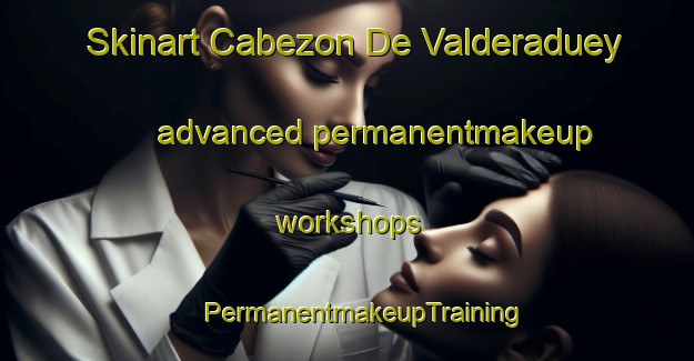 Skinart Cabezon De Valderaduey advanced permanentmakeup workshops | #PermanentmakeupTraining #PermanentmakeupClasses #SkinartTraining-Spain