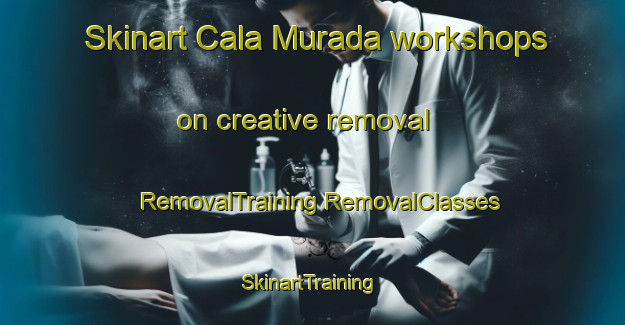 Skinart Cala Murada workshops on creative removal | #RemovalTraining #RemovalClasses #SkinartTraining-Spain