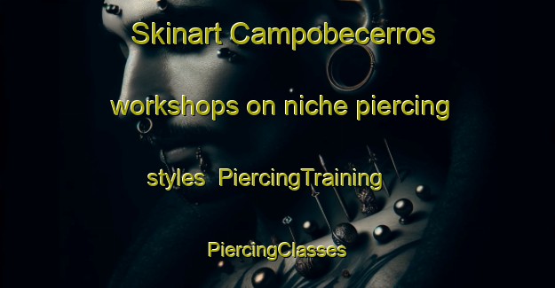 Skinart Campobecerros workshops on niche piercing styles | #PiercingTraining #PiercingClasses #SkinartTraining-Spain