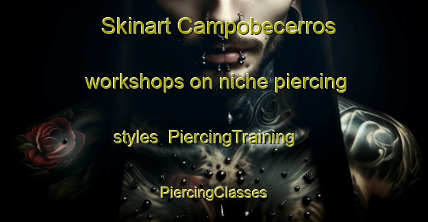 Skinart Campobecerros workshops on niche piercing styles | #PiercingTraining #PiercingClasses #SkinartTraining-Spain