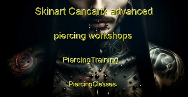 Skinart Cancarix advanced piercing workshops | PiercingTraining | PiercingClasses | SkinartTraining-Spain