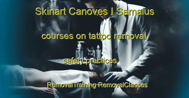 Skinart Canoves I Samalus courses on tattoo removal safety practices | #RemovalTraining #RemovalClasses #SkinartTraining-Spain