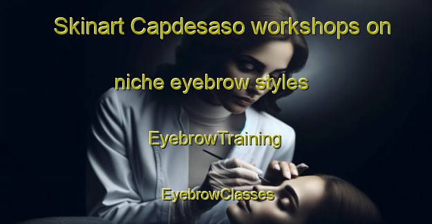 Skinart Capdesaso workshops on niche eyebrow styles | EyebrowTraining | EyebrowClasses | SkinartTraining-Spain