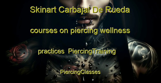 Skinart Carbajal De Rueda courses on piercing wellness practices | #PiercingTraining #PiercingClasses #SkinartTraining-Spain