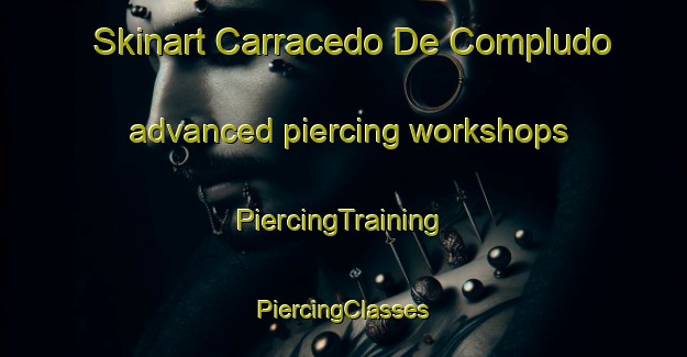 Skinart Carracedo De Compludo advanced piercing workshops | #PiercingTraining #PiercingClasses #SkinartTraining-Spain